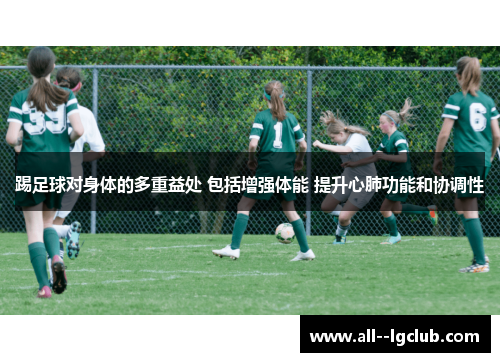 踢足球对身体的多重益处 包括增强体能 提升心肺功能和协调性 踢足球对身体的多重益处 包括增强体能 提升心肺功能和协调性