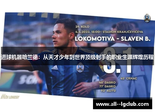 进球机器哈兰德：从天才少年到世界顶级射手的职业生涯辉煌历程