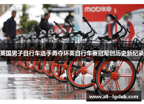 英国男子自行车选手勇夺环英自行车赛冠军创历史新纪录 英国男子自行车选手勇夺环英自行车赛冠军创历史新纪录