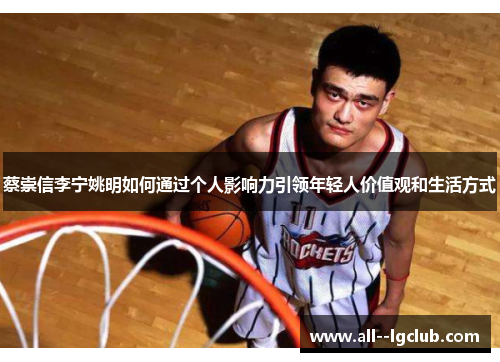 蔡崇信李宁姚明如何通过个人影响力引领年轻人价值观和生活方式 蔡崇信李宁姚明如何通过个人影响力引领年轻人价值观和生活方式
