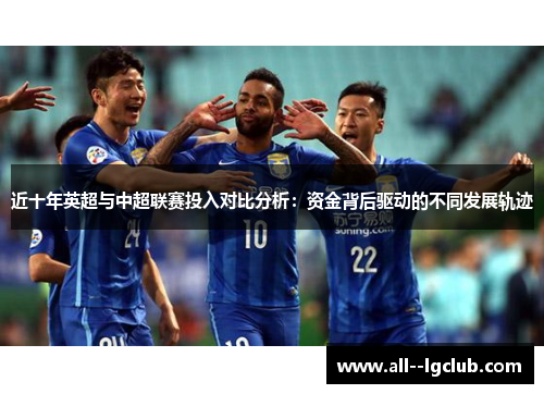 近十年英超与中超联赛投入对比分析：资金背后驱动的不同发展轨迹