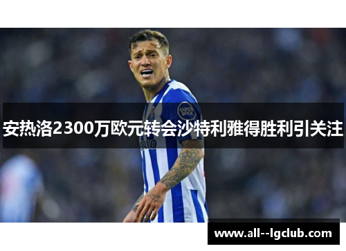 安热洛2300万欧元转会沙特利雅得胜利引关注 安热洛2300万欧元转会沙特利雅得胜利引关注