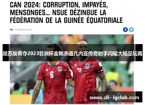 恩苏埃勇夺2023非洲杯金靴赤道几内亚传奇射手闪耀大陆足坛再 恩苏埃勇夺2023非洲杯金靴赤道几内亚传奇射手闪耀大陆足坛再