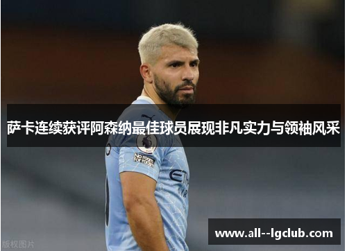 萨卡连续获评阿森纳最佳球员展现非凡实力与领袖风采 萨卡连续获评阿森纳最佳球员展现非凡实力与领袖风采