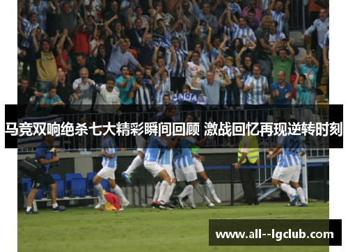 马竞双响绝杀七大精彩瞬间回顾 激战回忆再现逆转时刻