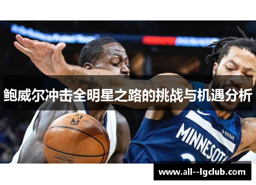 鲍威尔冲击全明星之路的挑战与机遇分析