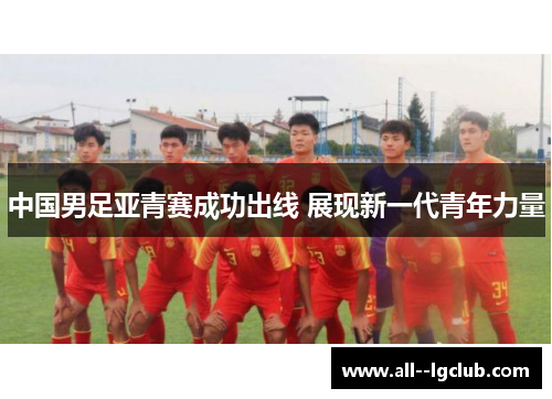 中国男足亚青赛成功出线 展现新一代青年力量