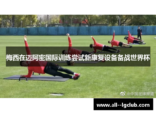 梅西在迈阿密国际训练尝试新康复设备备战世界杯
