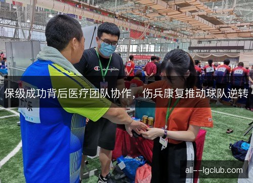 保级成功背后医疗团队协作，伤兵康复推动球队逆转